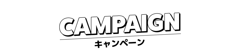 CAMPAIGN - キャンペーン