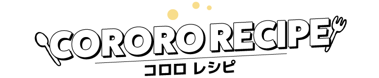 CORORO RECIPE - コロロ レシピ
